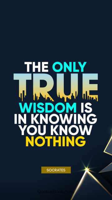 QUOTES BY Quote - The only true wisdom is in knowing you know nothing. Socrates