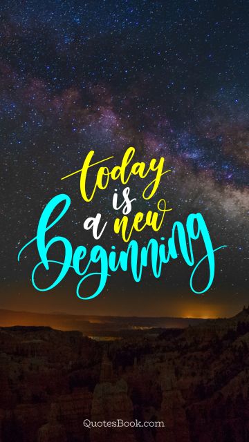 Wisdom Quote - Today is a new beginning. Unknown Authors