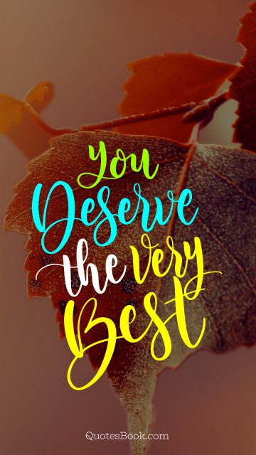RECENT QUOTES Quote - You deserve the very best. Unknown Authors