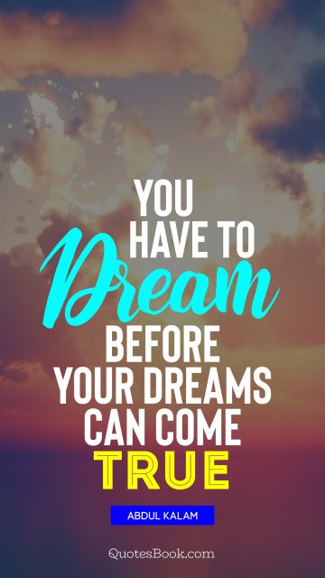 You have to dream before your dreams can come true