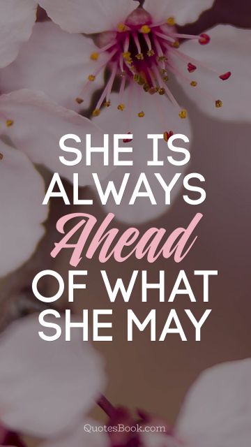 Women Quote - She is always ahead of what she may. Unknown Authors