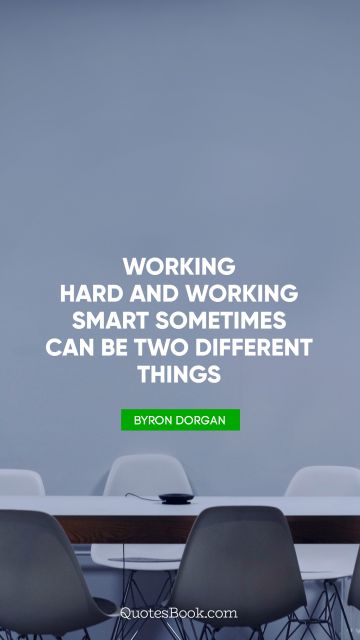 Working hard and working smart sometimes can be two different things