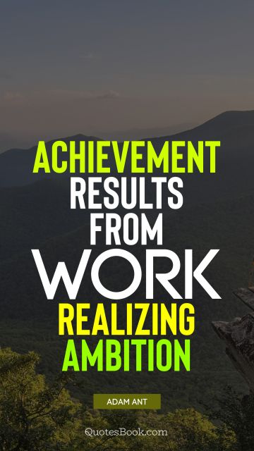 QUOTES BY Quote - Achievement results from work realizing ambition. Adam Ant