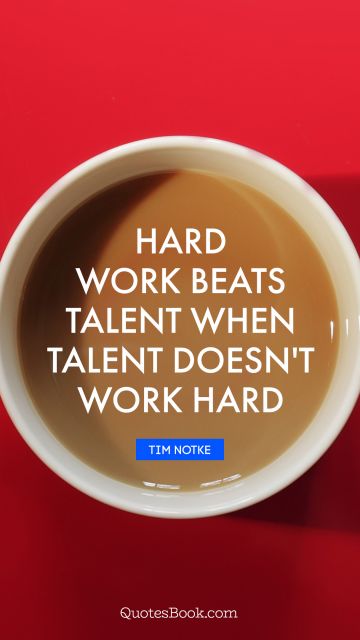 Work Quote - Hard work beats talent when talent doesn't work hard. Tim Notke