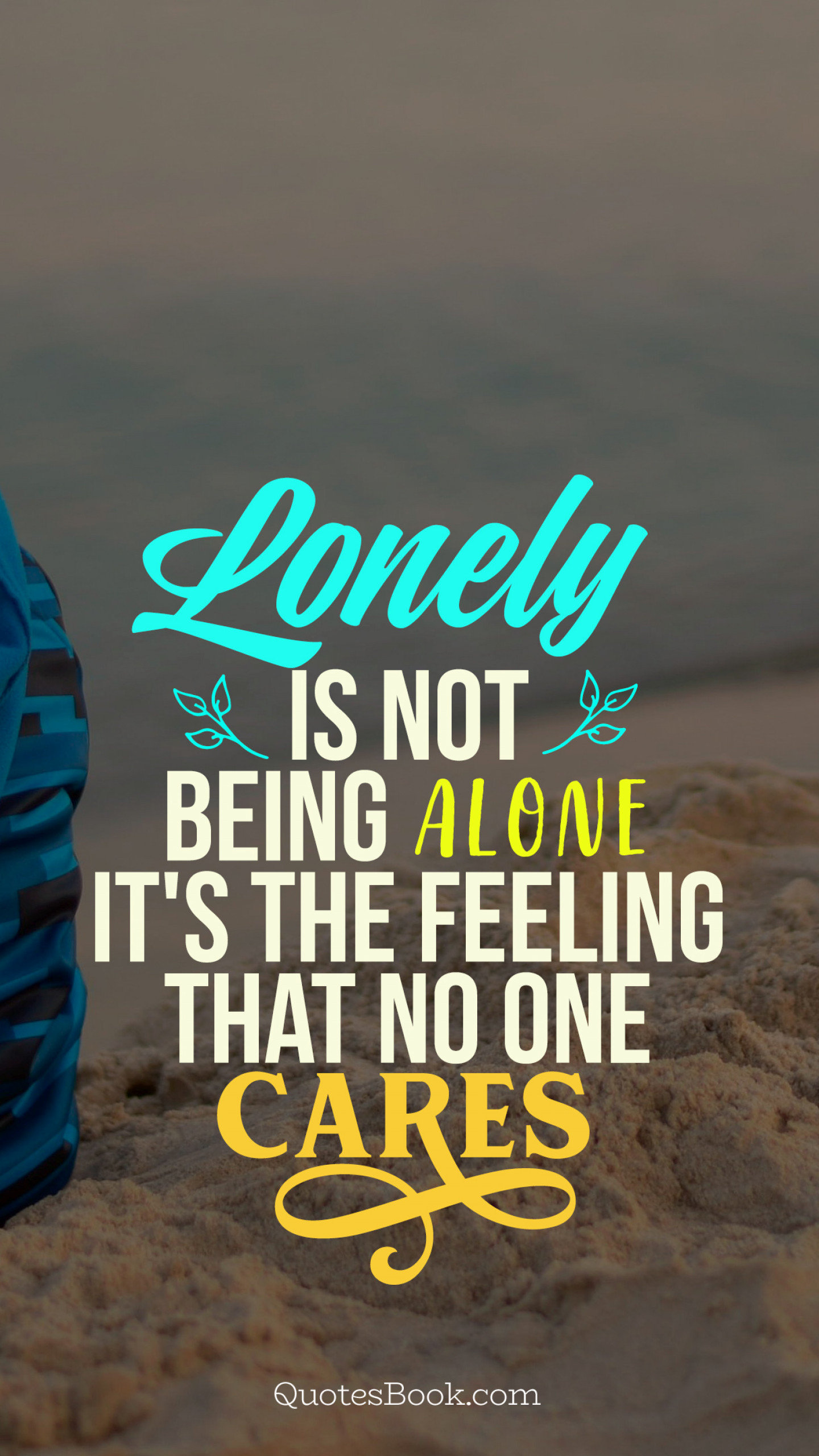 lonely is not being alone it's the feeling that no one cares - QuotesBook