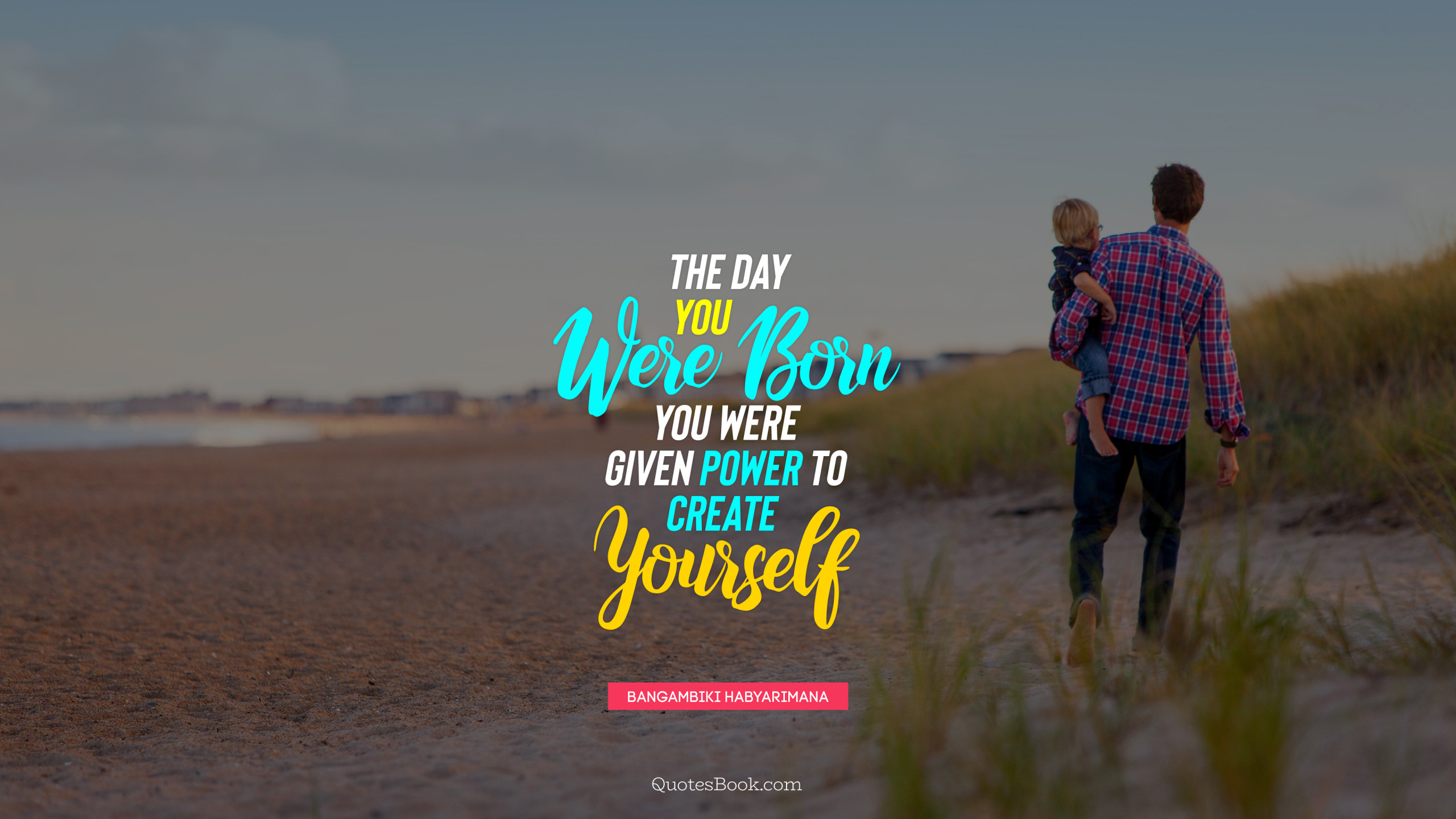 The day you were born you were given power to create yourself. - Quote