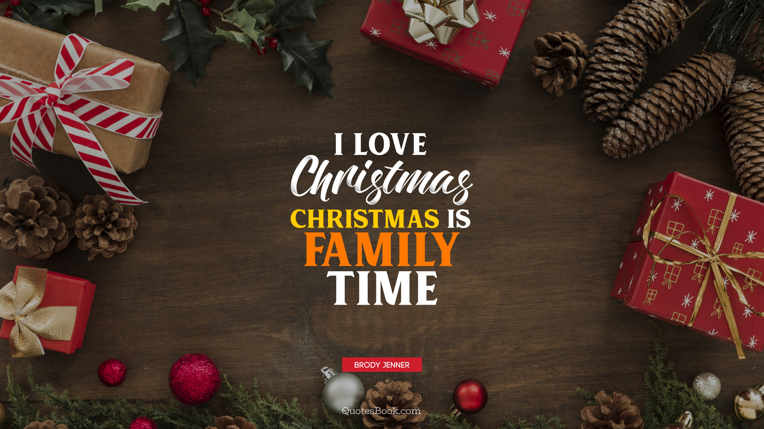 I love Christmas. Christmas is family time.  Quote by Brody Jenner