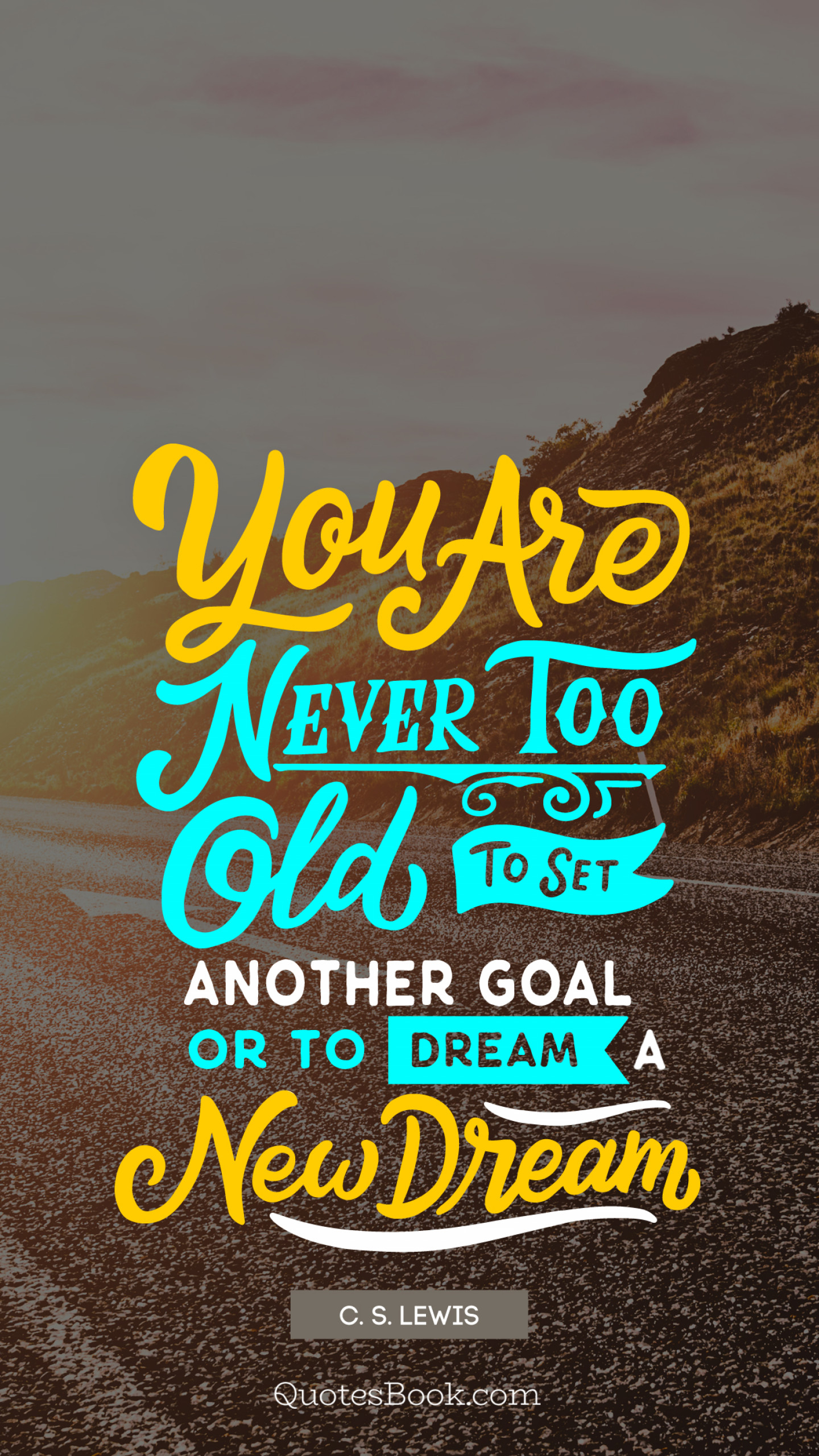 You are never too old to set another goal or to dream a new dream