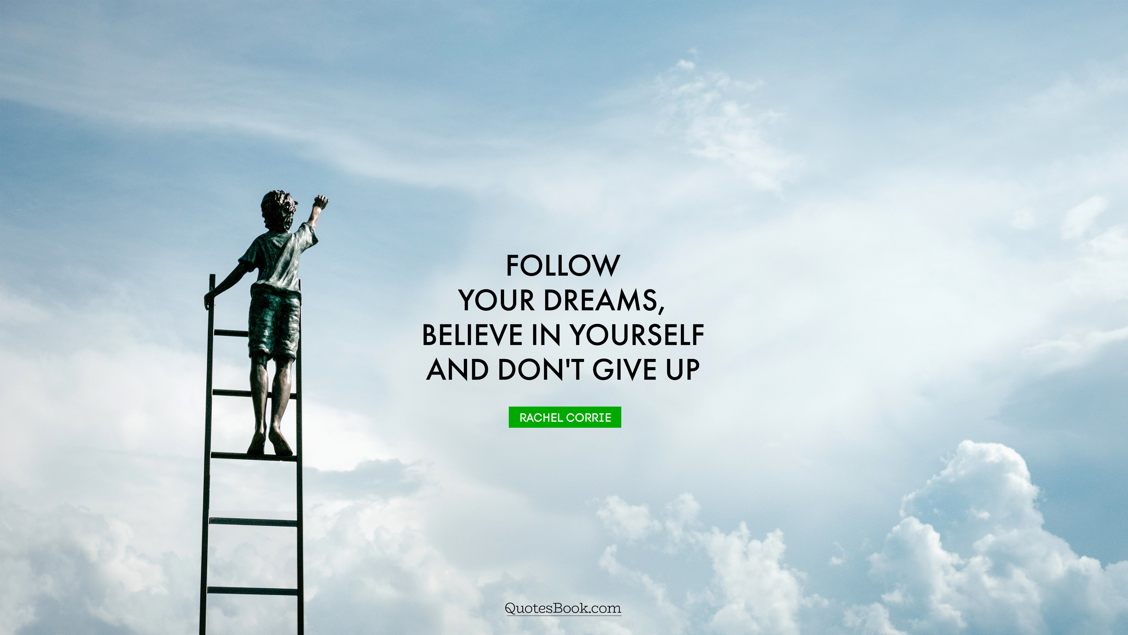 Follow your dreams, believe in yourself and don't give up. - Quote by