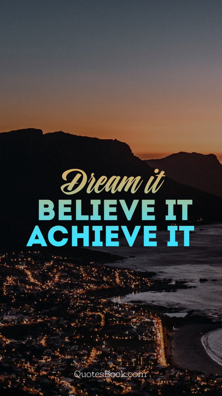 Dream it. Believe it. Achieve it - QuotesBook