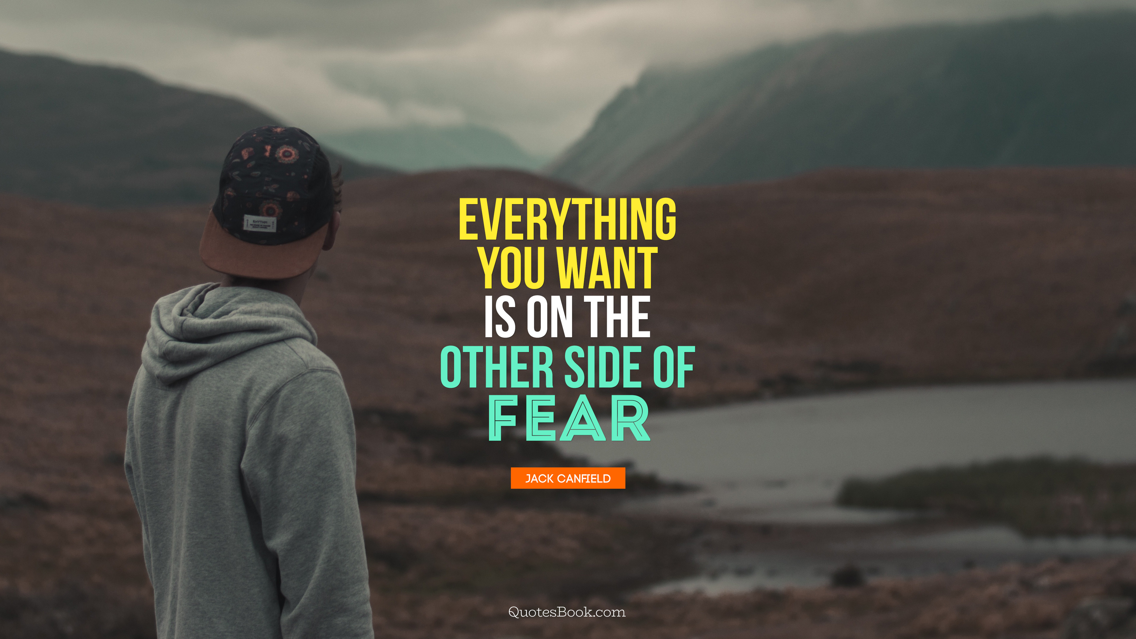 Everything you want is on the other side of fear. - Quote by Jack