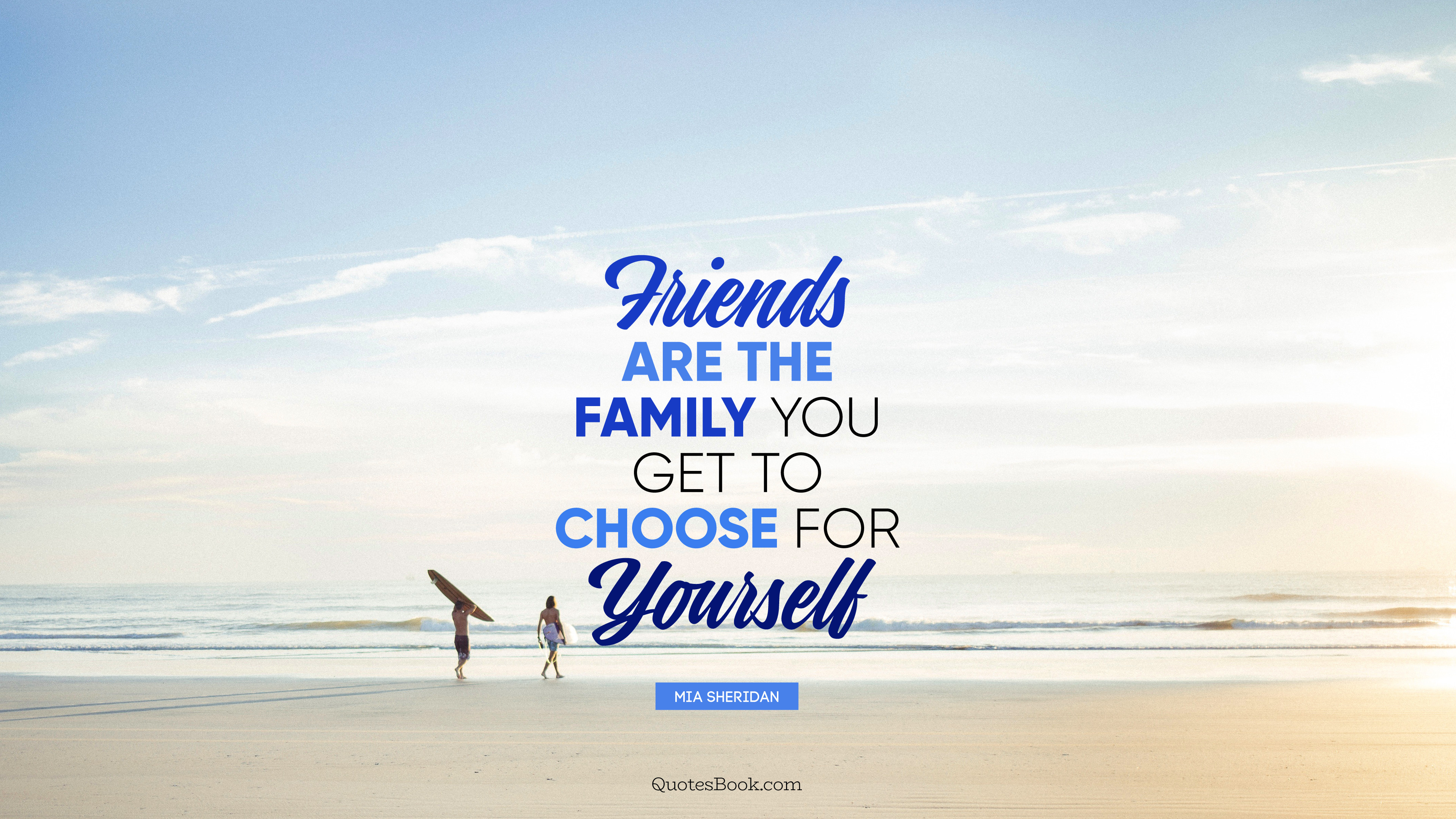Friends are the family you get to choose for yourself. - Quote by Mia