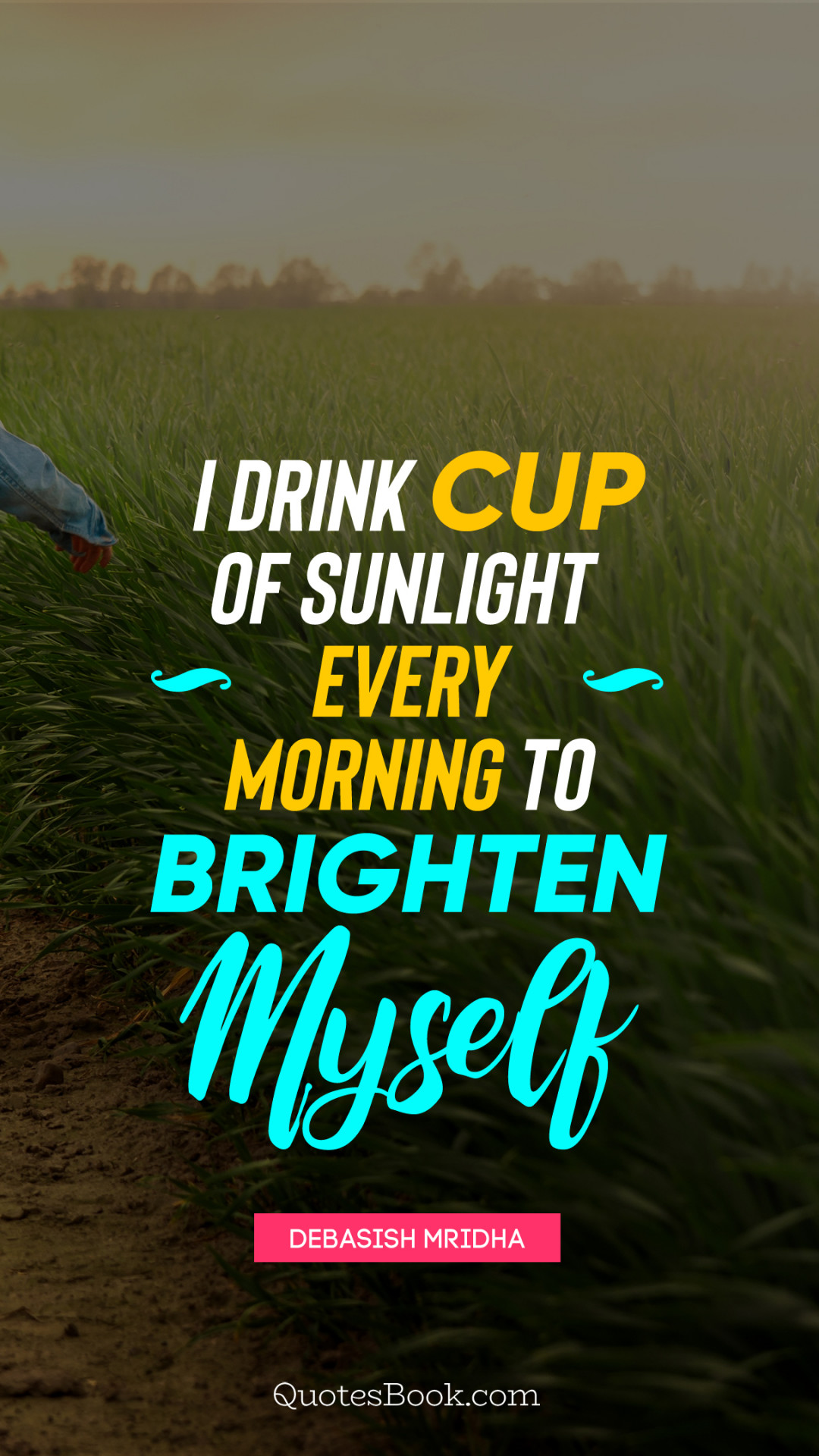I drink cup of sunlight every morning to brighten myself. - Quote by