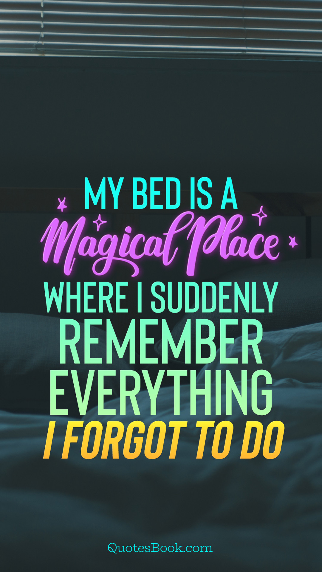 My bed is a magical place where I suddenly remember everything I forgot ...