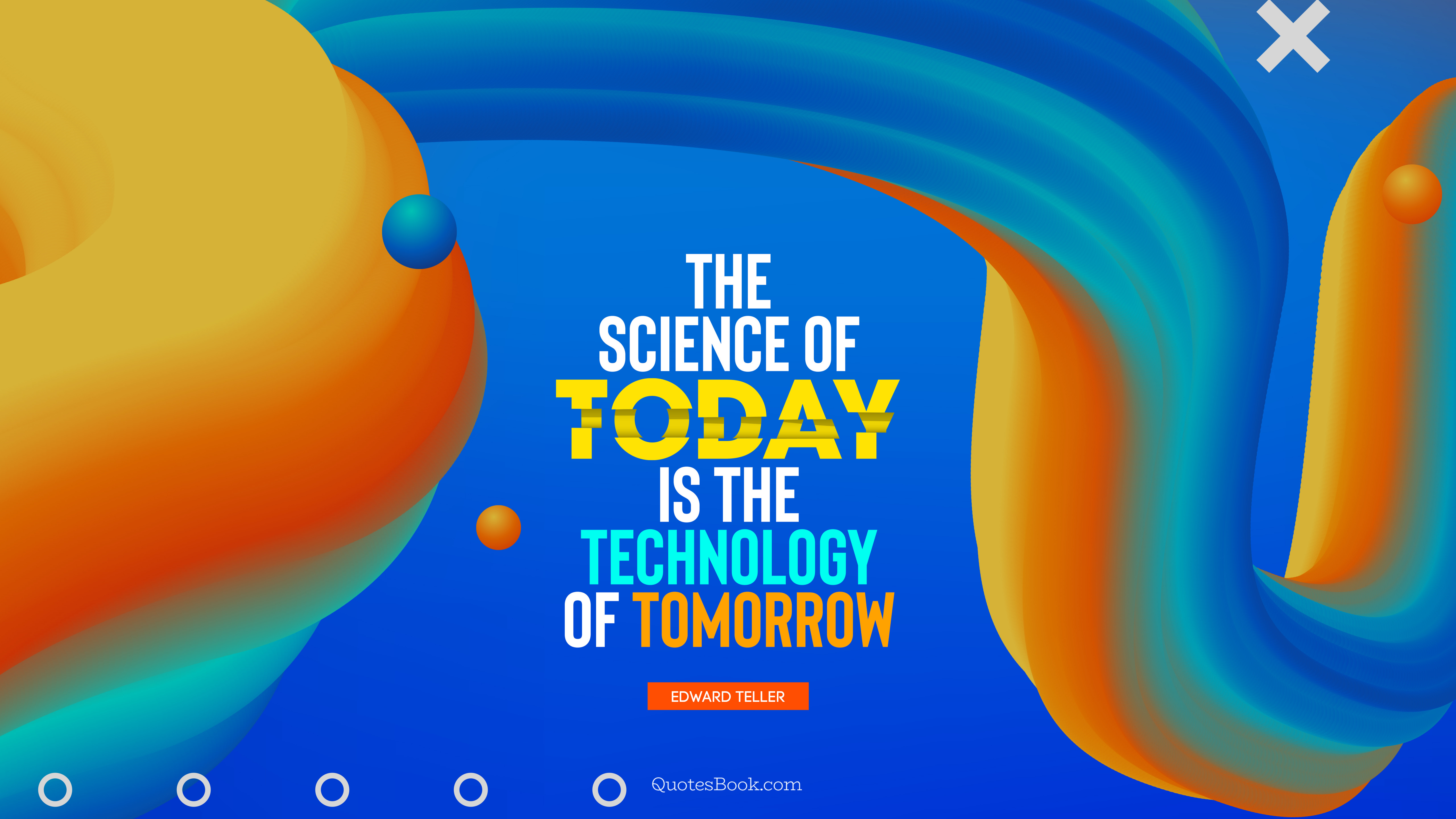 The science of today is the technology of tomorrow. - Quote by Edward