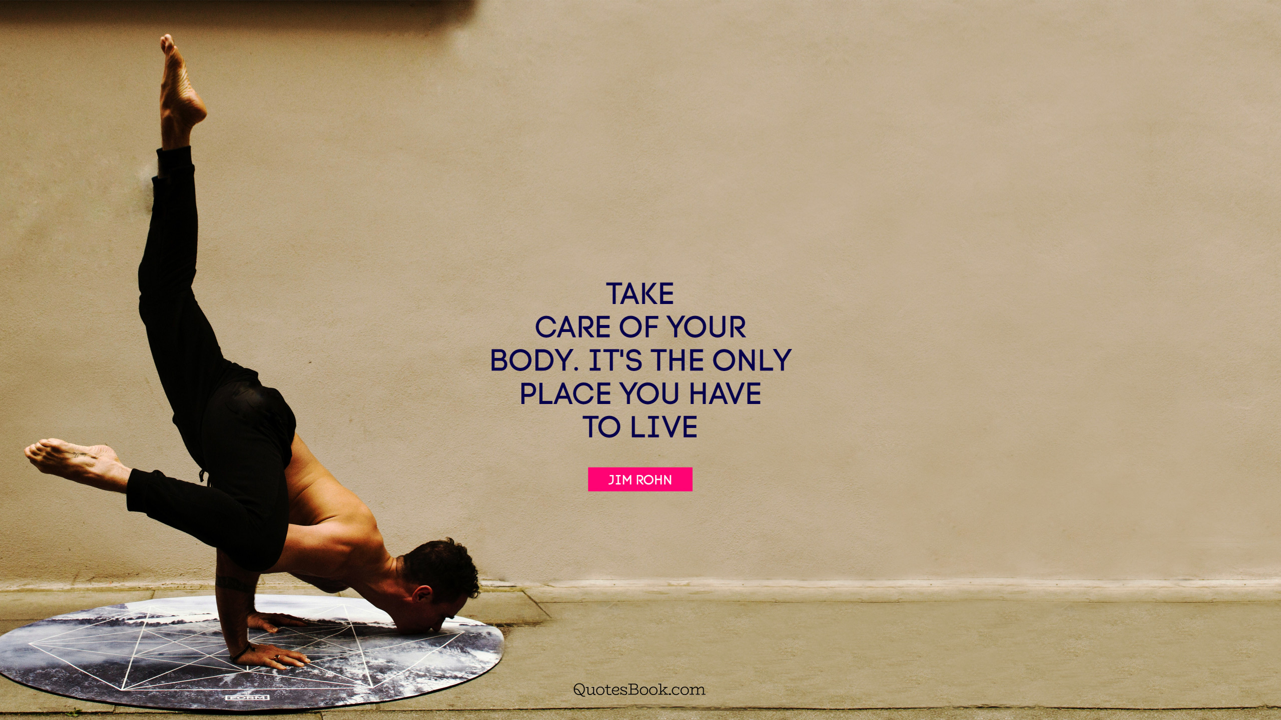 Take care of your body. It's the only place you have to live. - Quote