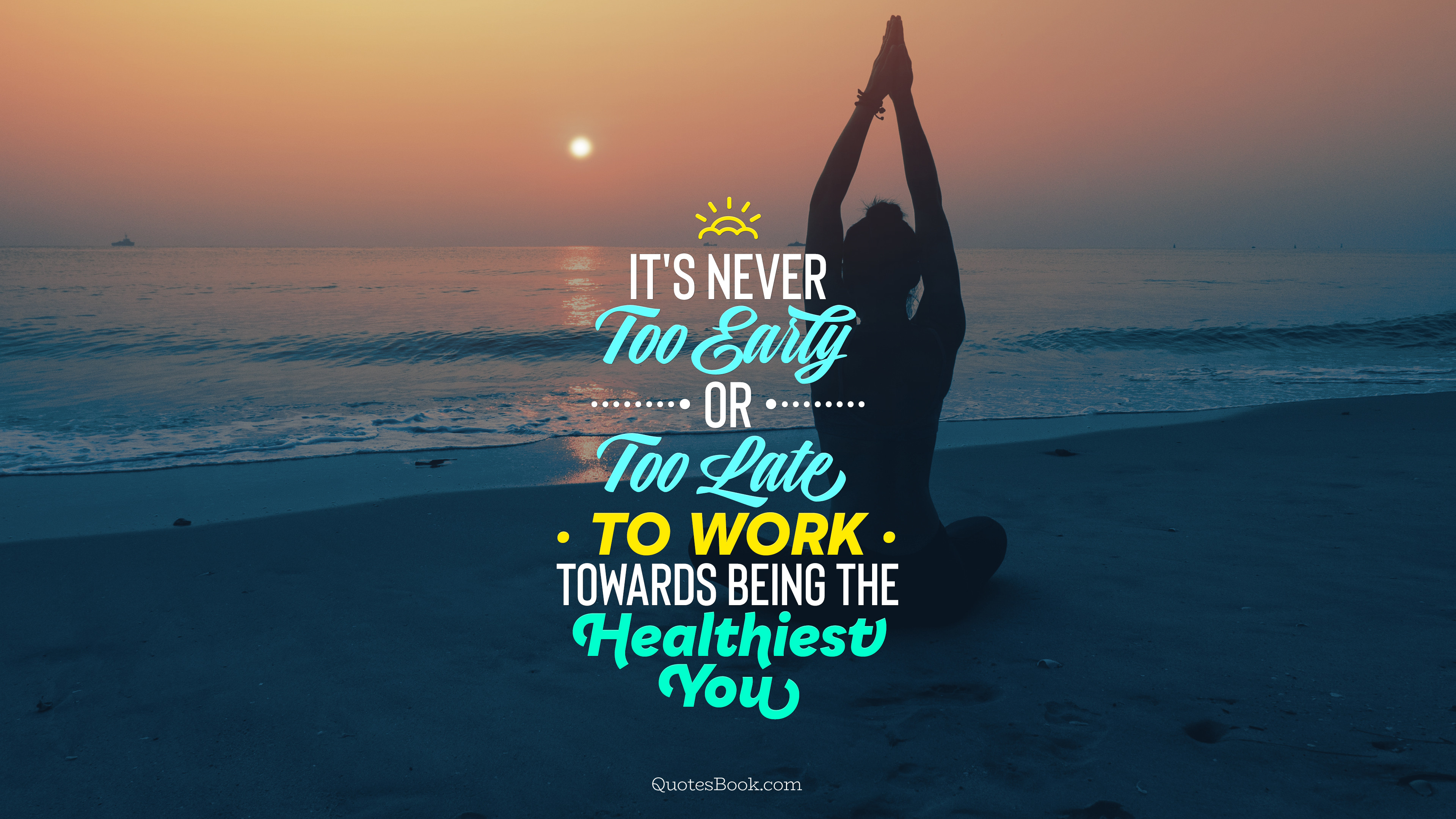 It S Never Too Early Or Too Late To Work Towards Being The Healthiest You Quotesbook