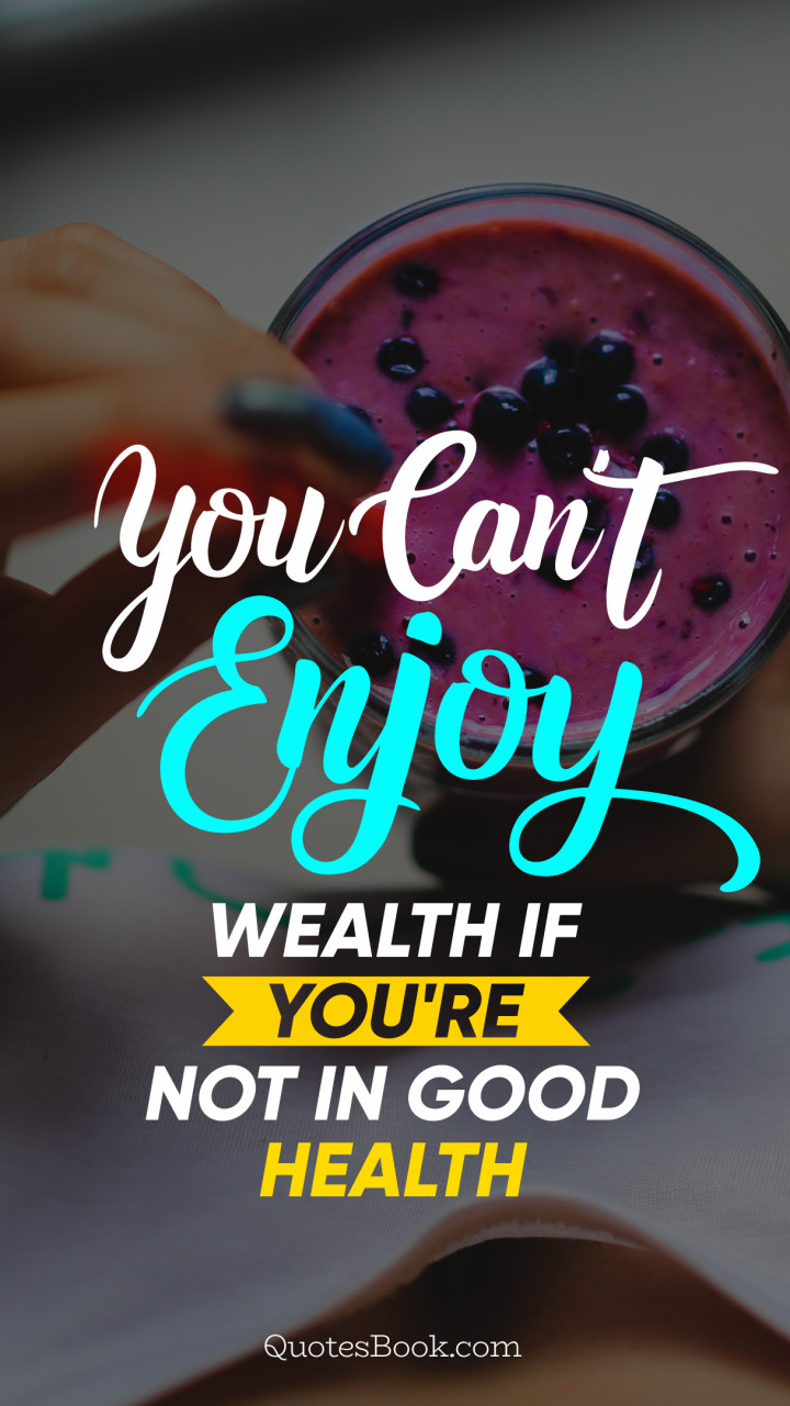 You can't enjoy wealth if you're not in good health - QuotesBook