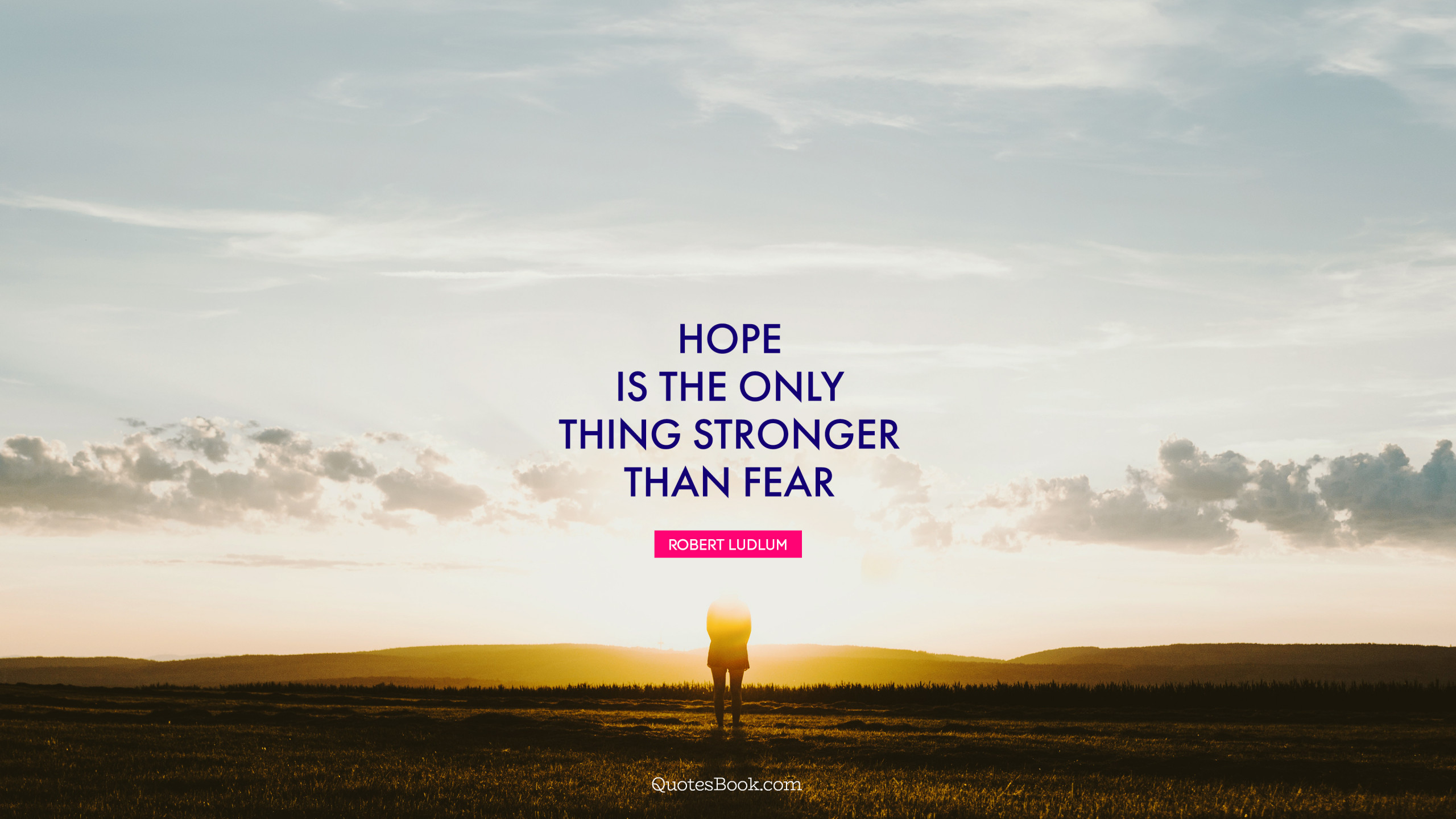 Hope is the only thing stronger than fear. Quote by