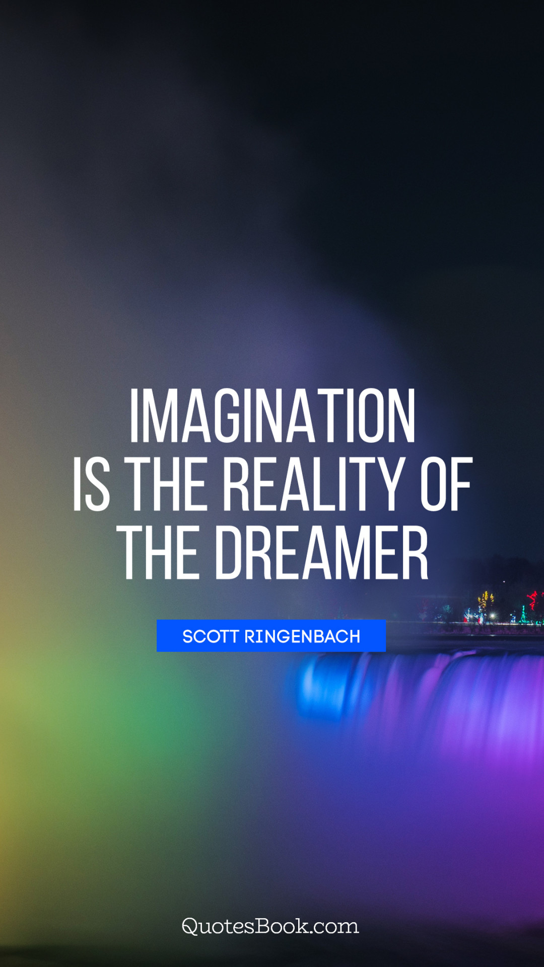 Imagination is the reality of the dreamer. - Quote by Scott Ringenbach
