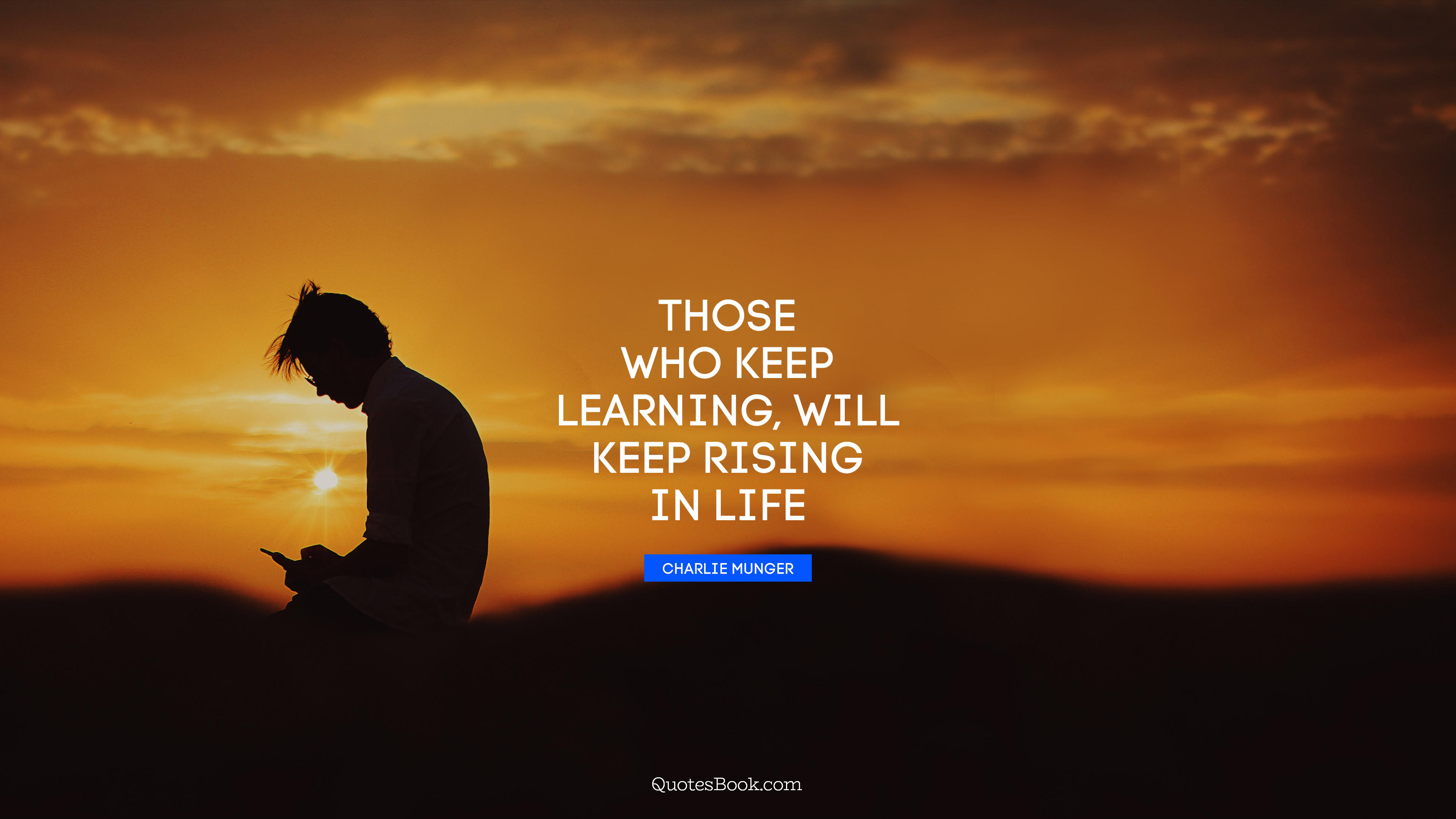 Those who keep learning, will keep rising in life. - Quote by Charlie