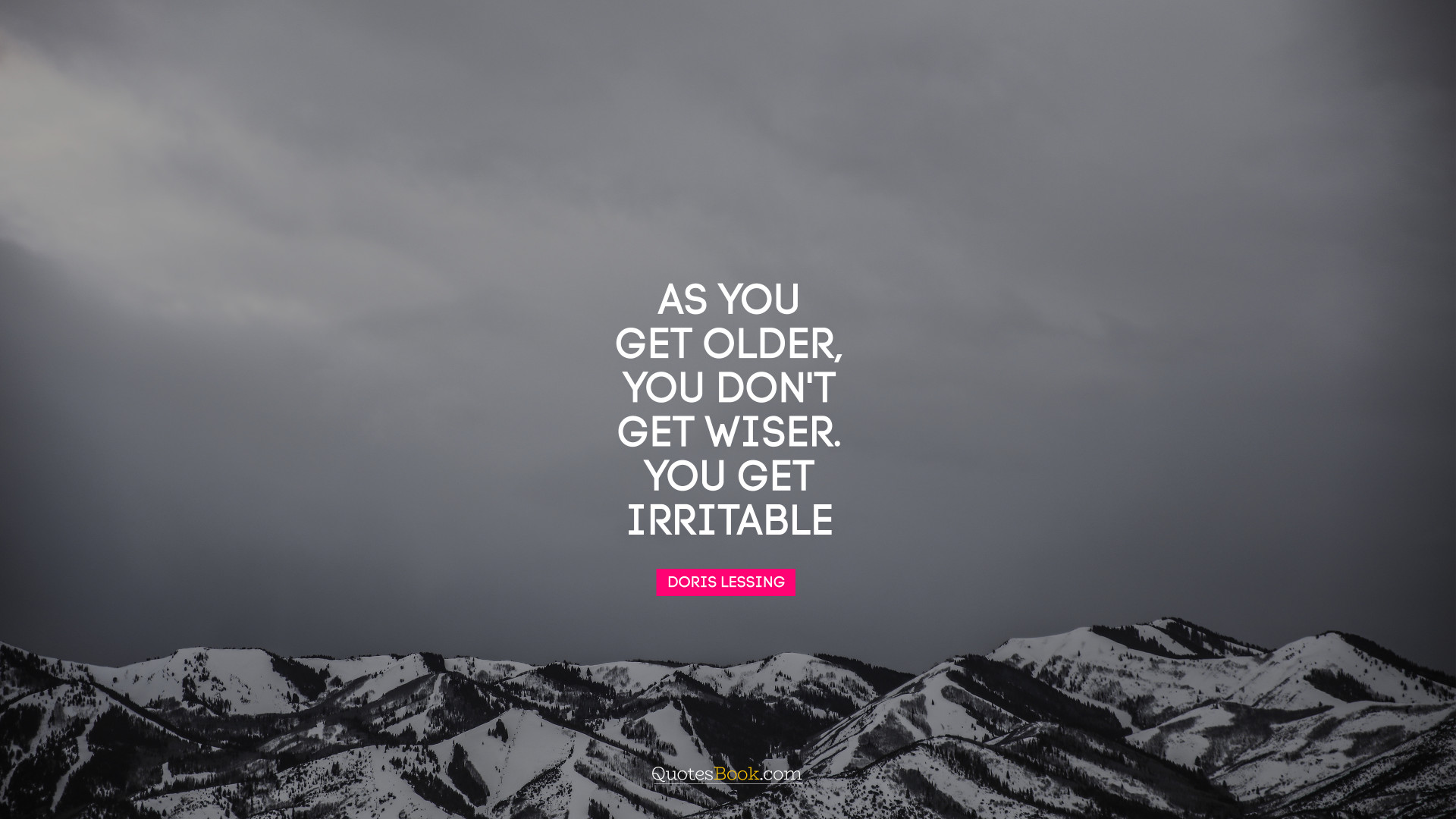 As you get older, you don't get wiser you get irritable. - Quote by