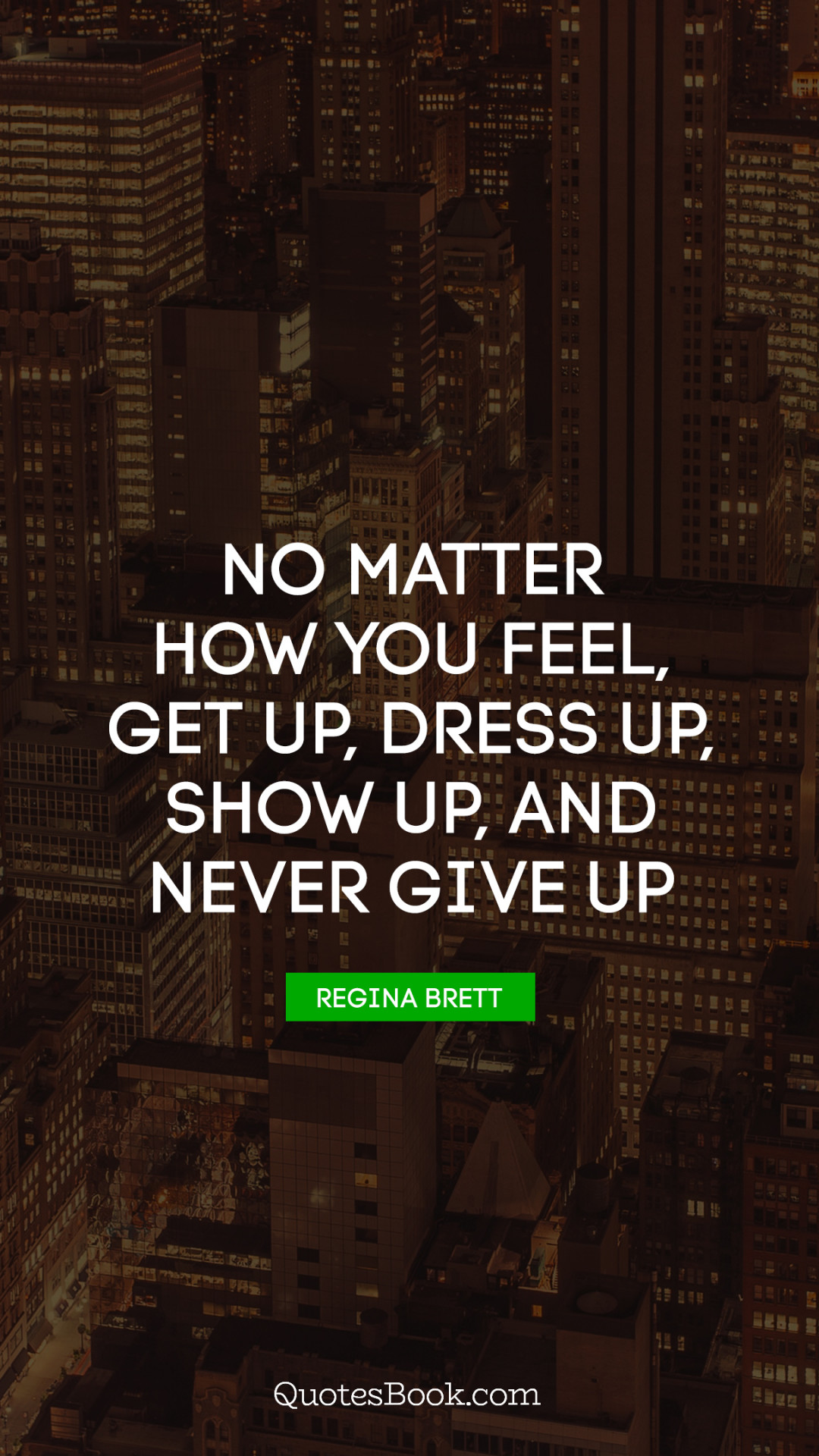 no matter how you feel get up dress up show up and never 1080x1920 1193