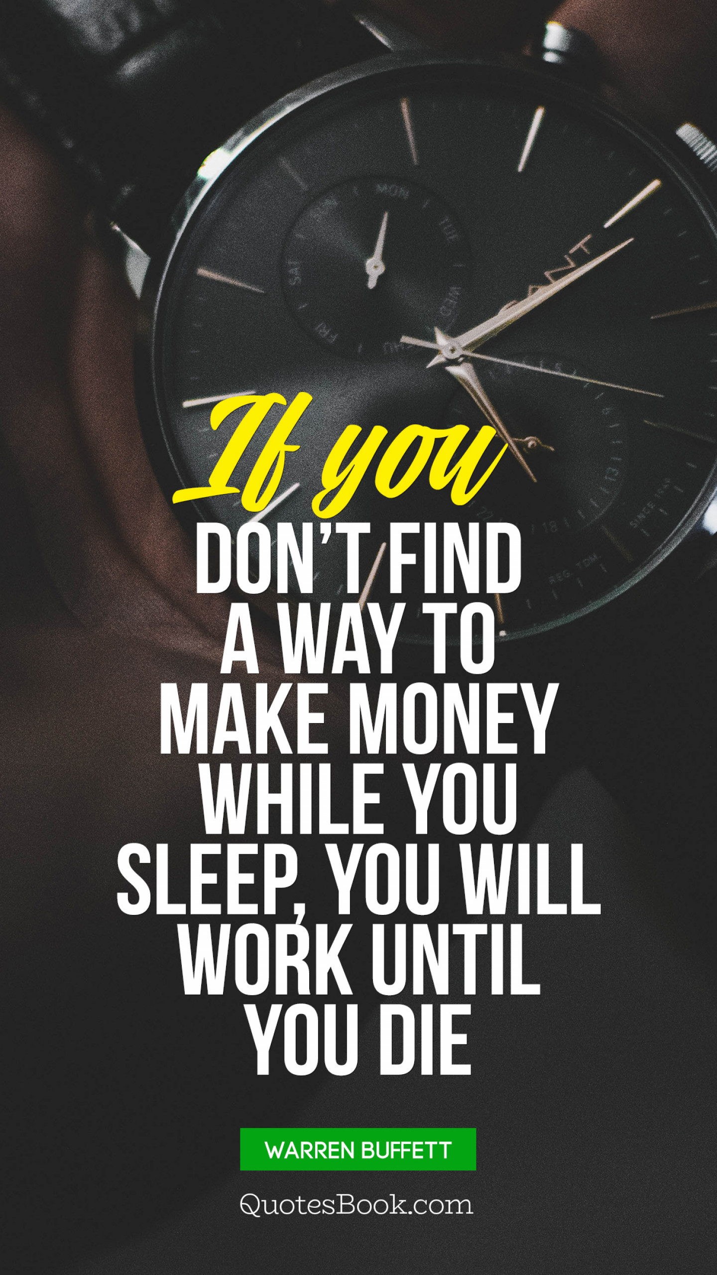 If you dont find a way to make money while you sleep you 