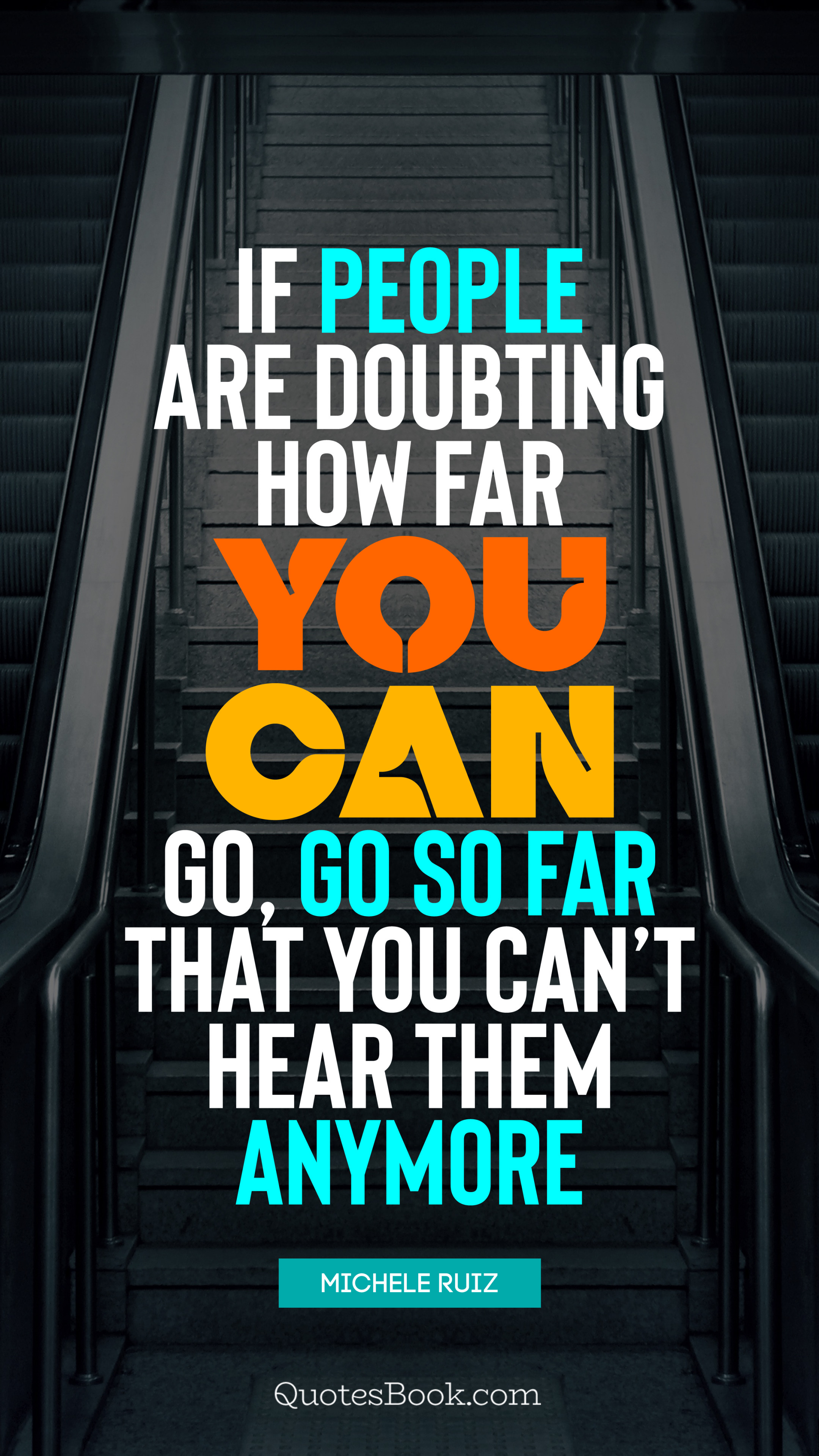 If people are doubting how far you can go, go so far that 
