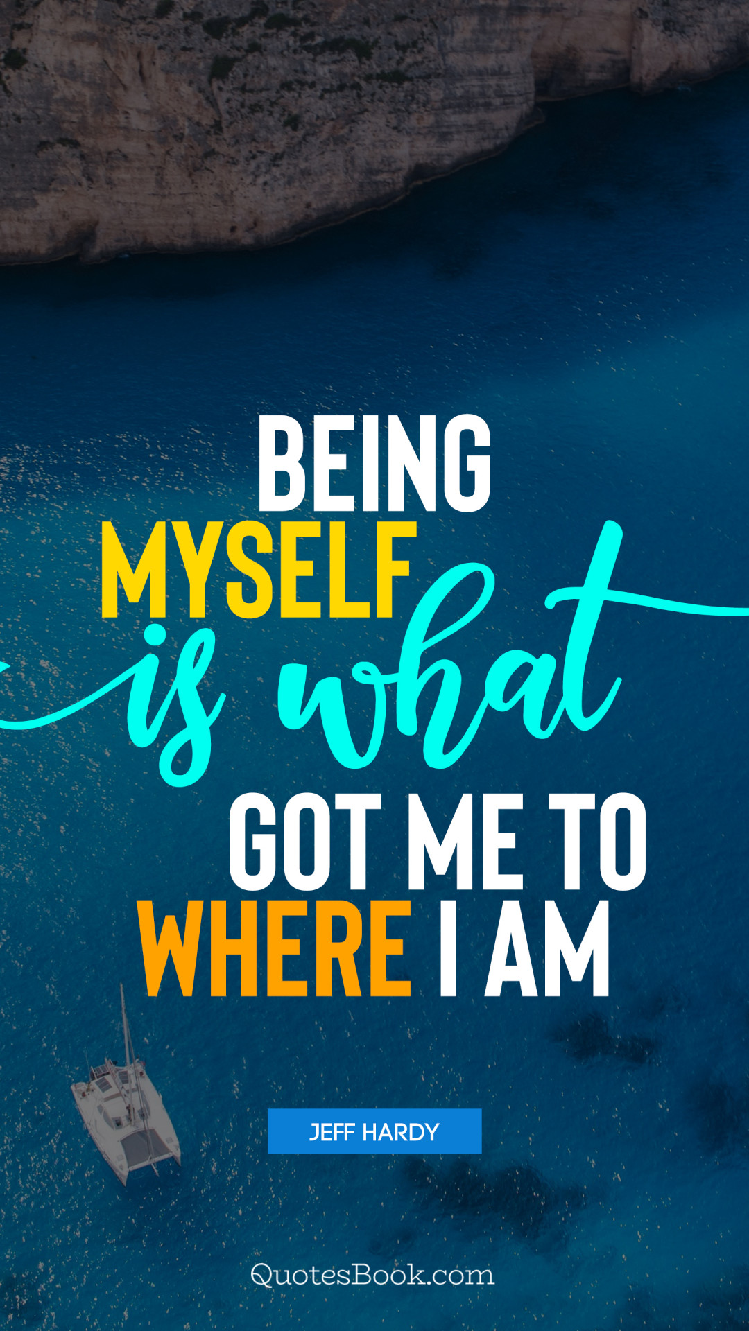 Being myself is what got me to where I am. - Quote by Jeff ...