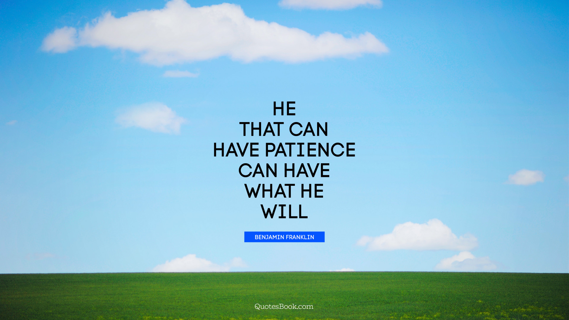 He that can have patience can have what he will. - Quote by Benjamin ...
