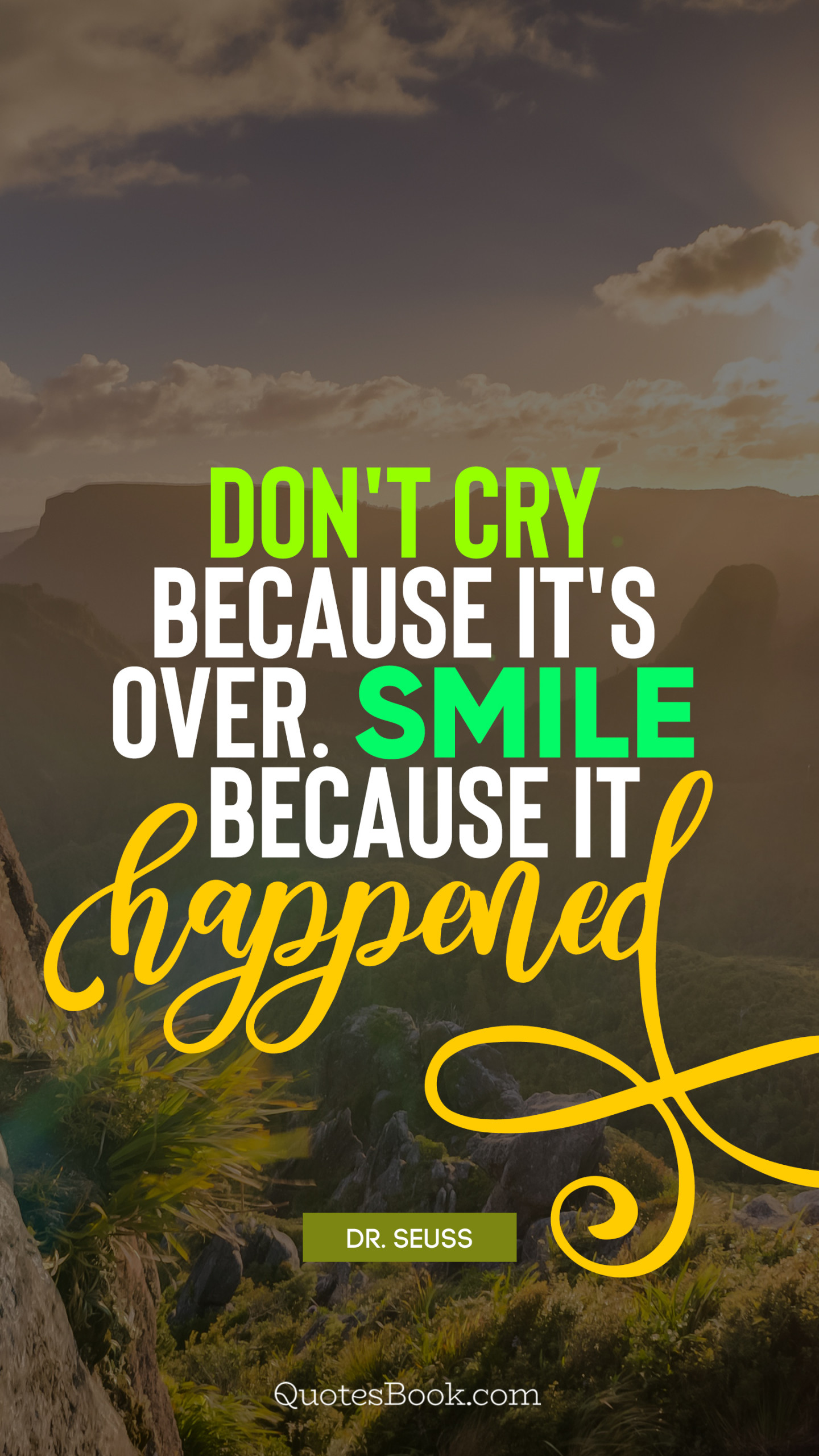 Don't cry because it's over. Smile because it happened. - Quote by Dr