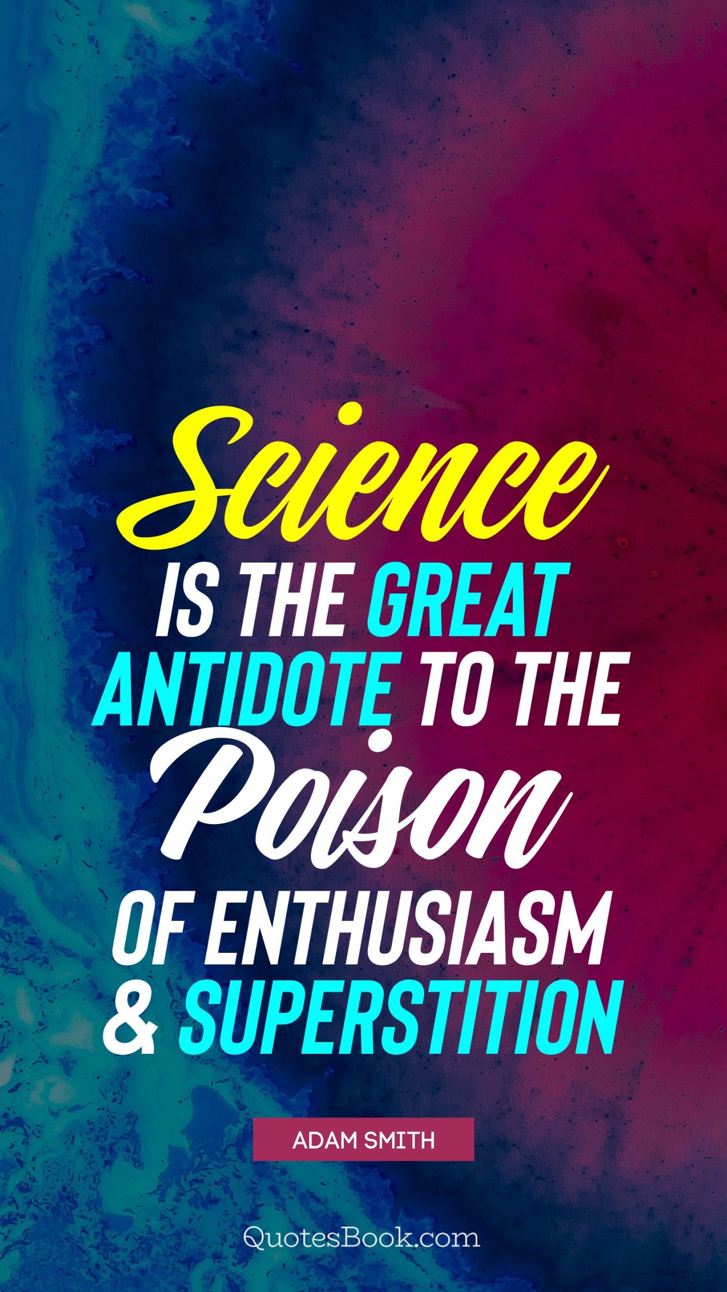 Science is the great antidote to the poison of enthusiasm and