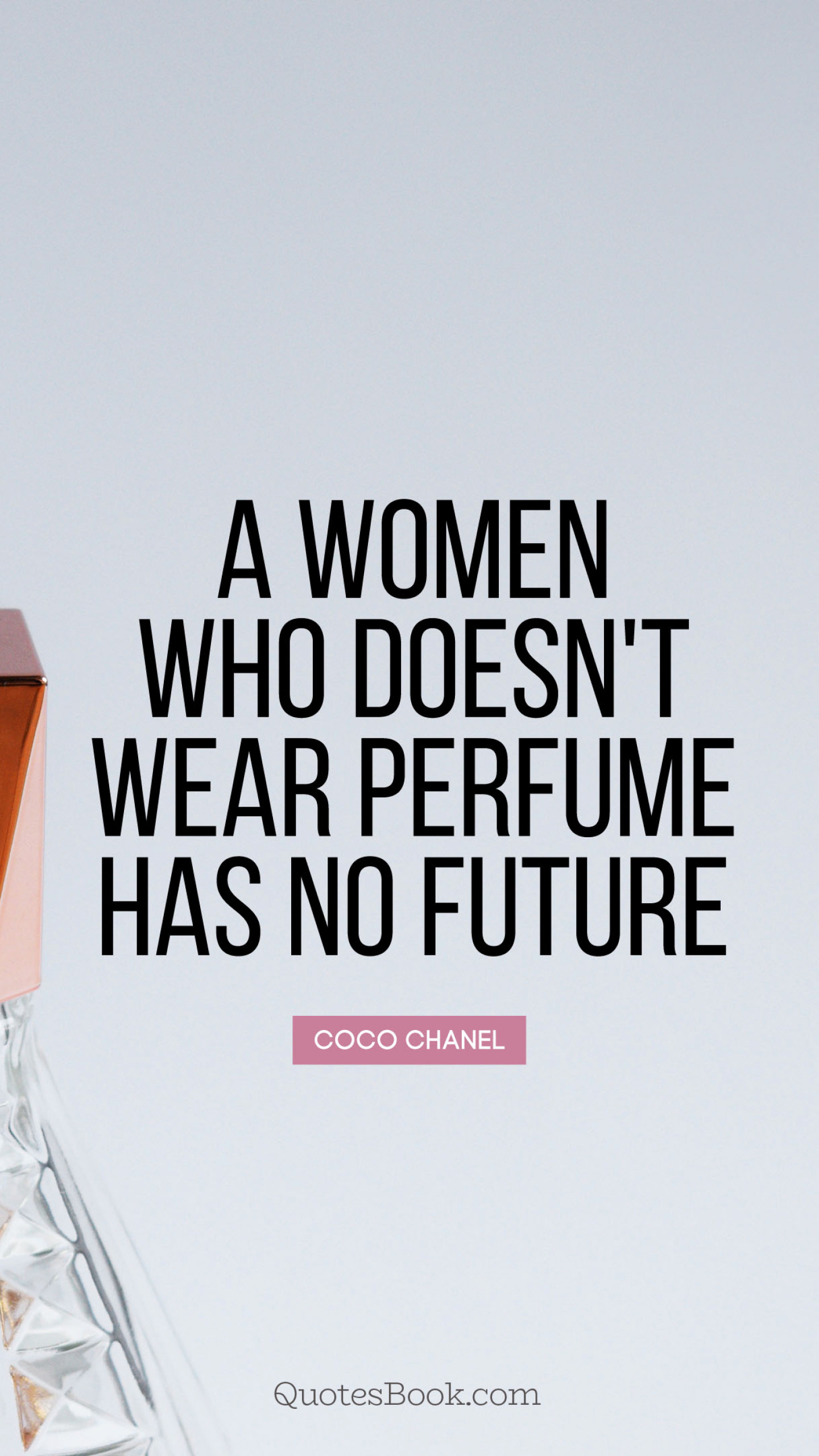 A women who doesn't wear perfume has no future. I don't understand